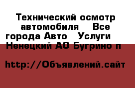 Технический осмотр автомобиля. - Все города Авто » Услуги   . Ненецкий АО,Бугрино п.